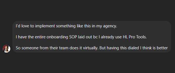 Chat message: I'd love to implement something like this in my agency. I have the entire onboarding SOP laid out because I already use HL Pro Tools, so someone from their team does it virtually. But having this dialed I think is better