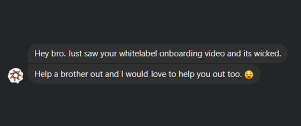 Chat message: Hey bro, just saw your white-label onboarding video and it's wicked. Help a brother out and I would love to help you out too.