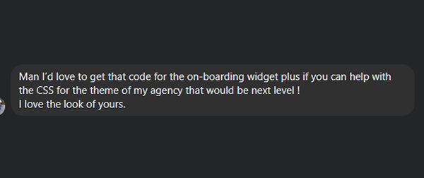 Chat message: Man I'd love to get that code for the onboarding widget, plus if you can help with the CSS for the theme of my agency that would be next level! I love the look of yours.